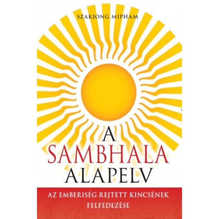 A Sambhala alapelv - Az emberis&eacute;g rejtett kincs&eacute;nek felfedez&eacute;se - Szakjong Mipham