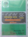 Receptia TV la Mare Distanta - Mihai Basoiu, Tehnica 1989, Radio si Televiziune, Electrotehnica, Carte Tehnica