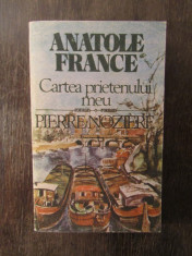 CARTEA PRIETENULUI MEU. PIERRE NOZIERE - ANATOLE FRANCE foto