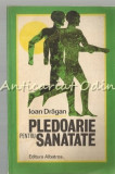 Pledoarie Pentru Sanatate - Ioan Dragan, Albatros, 1983, Medicina Alternativa, Carte in Romana