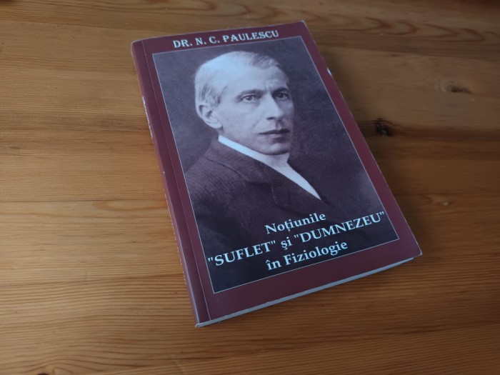 DR. N.C. PAULESCU, NOTIUNILE DE SUFLET SI DUMNEZEU IN FIZIOLOGIE 2007. REPRODUCE EDITIA 1944 CU O INTRODUCERE DE DR. V. TRIFU