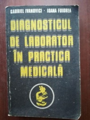 Diagnosticul de laborator in practica medicala- Gabriel Ivanovici, Ioana Fuorea foto