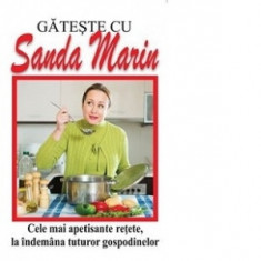 Gateste cu Sanda Marin - Cele mai apetisante retete, la indemana tuturor gospodinelor - Sanda Marin
