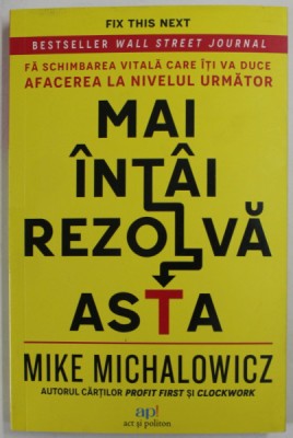 MAI INTAI REZOLVA ASTA , FA SCHIMBAREA VITALA CARE ITI VA DUCE AFACEREA LA NIVELUL URMATOR de MIKE MICHALOWICZ , 2022 foto