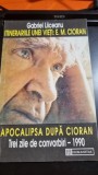 Itinerariile unei vieti, apocalipsa dupa Cioran - Gabriel Liiceanu
