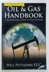 OIL and GAS HANDBOOK , A ROUGHNECK &#039;S GUIDE TO THE UNIVERSE by WILL PETTIJOHN , 2012 , PREZINTA URME DE UZURA SI DE INDOIRE