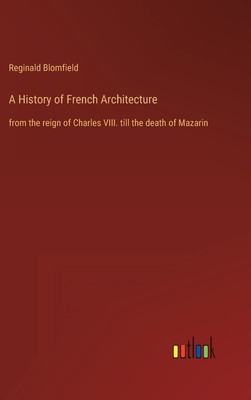 A History of French Architecture: from the reign of Charles VIII. till the death of Mazarin foto