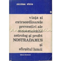 Viata Si Extraordinarele Prevestiri Ale Neasemuitului Astrolog Nostradamus