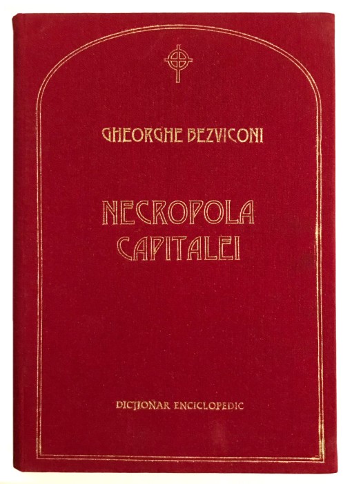 Necropola Capitalei, Gheorghe Bezviconi, Chisinau, Exemplar Numerotat, Dictionar Enciclopedic, Editura Museum, Chisinau, 1997, tiraj mic.