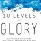 10 Levels of Glory: Cultivating a Lifestyle of Face-to-Face Encounters with God
