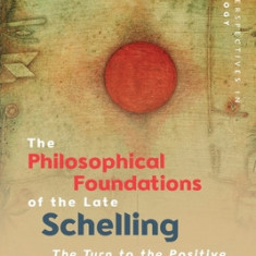 The Philosophical Foundations of the Late Schelling: The Turn to the Positive