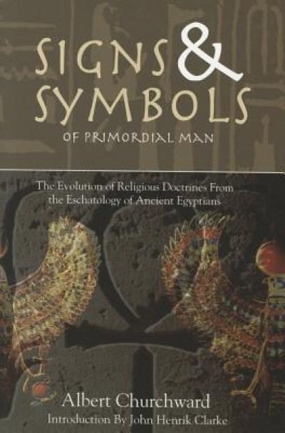 Signs &amp; Symbols of Primordial Man: The Evolution of Religious Doctrines from the Eschatology of the Ancient Egyptians