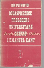 Douasprezece Prelegeri Universitare Despre Immanuel Kant - Ion Petrovici foto