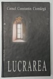 LUCRAREA de CORNEL CONSTANTIN CIOMAZGA , 2004 *DEDICATIE , EDITIE CARTONATA