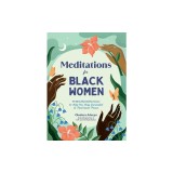 Meditations for Black Women: 75 Mindful Reflections to Help You Stay Grounded &amp; Find Inner Peace