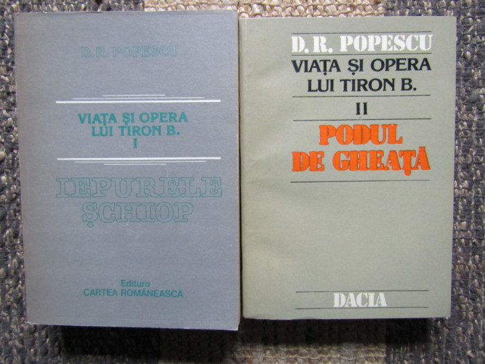 VIATA SI OPERA LUI TIRON B. - D.R. Popescu (2 volume)