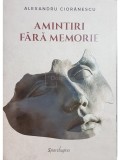 Alexandru Ciorănescu - Amintiri fără memorie, vol. 1 (editia 2019)