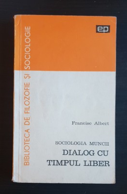 Dialog cu timpul liber. Sociologia muncii - Francisc Albert foto