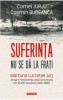Suferinta nu se da la frati: Marturia Lucretiei Jurj - Rezistenta Anticomunista Apuseni (1948-1958) - Cornel Jurju, Cosmin Budeanca - Carte Istorie