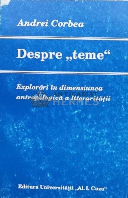 Despre teme. Explorari in dimensiunea antropologica a literaritatii - 1995 - Andrei Corbea (K116) foto