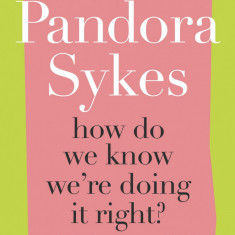 How Do We Know We're Doing It Right? | Pandora Sykes