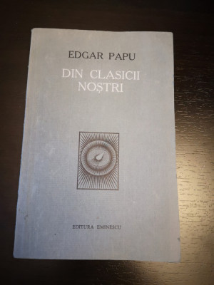 Din clasicii nostri - Edgar Papu, Eminescu, 1977, 207 pag foto