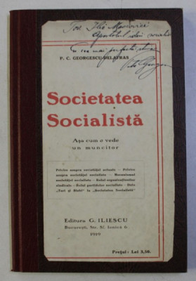 SOCIETATEA SOCIALISTA - ASA CUM O VEDE UN MUNCITOR de P. C . GEORGESCU - DELAFRAS , 1919 , DEDICATIE* foto