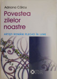 Cumpara ieftin Povestea zilelor noastre. Artisti romani plecati in lume &ndash; Adriana Carcu