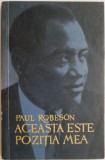 Aceasta este pozitia mea &ndash; Paul Robeson - Carte Istorie