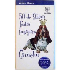 50 DE SFATURI PENTRU INGRIJIREA CAINELUI de ARDEN MOORE, 2006