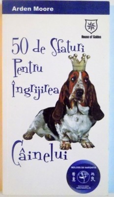 50 DE SFATURI PENTRU INGRIJIREA CAINELUI de ARDEN MOORE, 2006 foto