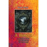 A m&aacute;gia - A m&aacute;gikus t&uuml;k&ouml;r haszn&aacute;lat&aacute;nak ősi technik&aacute;i - Paul S&eacute;dir