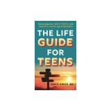 The Life Guide for Teens: Harnessing Your Inner Power to Be Healthy, Happy, and Confident
