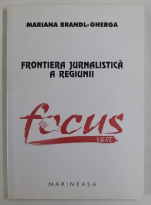 FRONTIERA JURNALISTICA A REGIUNII : &amp;#039;&amp;#039; FOCUS VEST &amp;#039;&amp;#039; de MARIANA BRANDL - GHERGA , 2004 foto