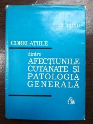 Corelatiile dintre afectiunile cutanate si patologia generala- A. Conu foto