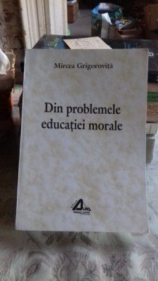 DIN PROBLEMELE EDUCATIEI MORALE - MIRCEA GRIGOROVITA foto