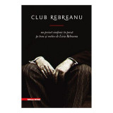 Club Rebreanu. Un proiect simfonic in proza pe teme si motive de Liviu Rebreanu - Ovidiu Pecican