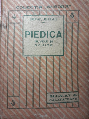 Constantin Riulet - Piedica.Nuvele si schite (1923) editura Alcalay Calafeteanu foto