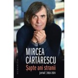 Sapte ani stranii. Jurnal 2018-2024/Mircea Cartarescu