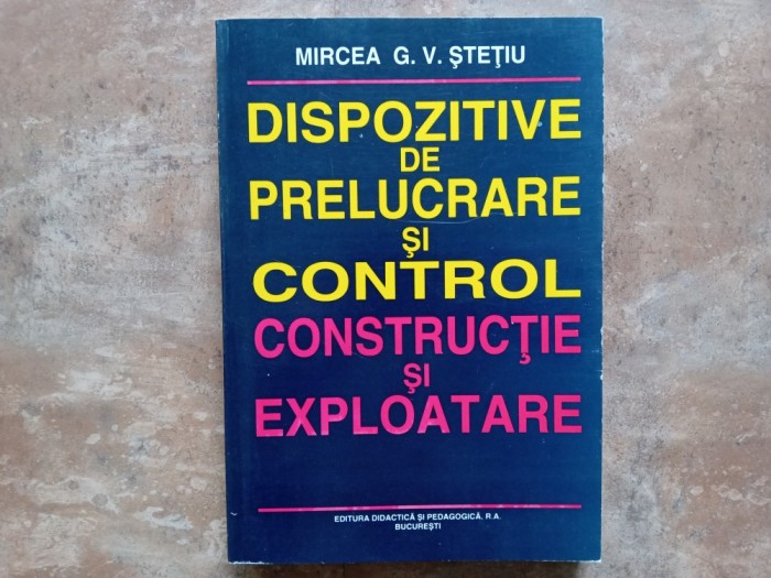 DISPOZITIVE DE PRELUCRARE SI CONTROL , CONSTRUCTIE SI EXPLOATARE de MIRCEA G.V. STETIU , 1998