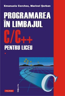 Programarea In C C++ Vol I 2021, Marinel Serban, Emanuela Cerchez - Editura Polirom foto
