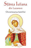 Sf&acirc;nta Iuliana din Lazarevo - Ocrotitoarea familiei - Paperback brosat - *** - Ortodoxia