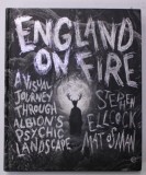 ENGLAND ON FIRE - A VISULA JOURNEY THROUGH ALBION &#039;S PSYCHIC LANDSCAPE by STEPHEN ELLCOCK and MATT OSMAN , 2022