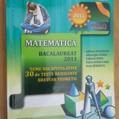 Matematica bacalaureat 2011. Teme recapitulative 30 de teste rezolvate, breviar teoretic- A.Zanoschi