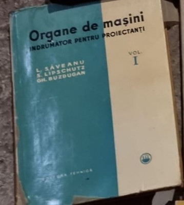 L. Saveanu, S. Lipschutz, Gh. Buzdugan - Organe de Masini Vol. I Indrumator pentru Proiectanti foto