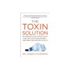 The Toxin Solution: How Hidden Poisons in the Air, Water, Food, and Products We Use Are Destroying Our Health--And What We Can Do to Fix I