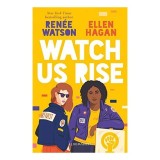 Watch Us Rise, Renee Watson, Ellen Hagan