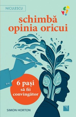 Schimba Opinia Oricui. 6 Pasi Sa Fii Convingator, Simon Horton - Editura Niculescu foto