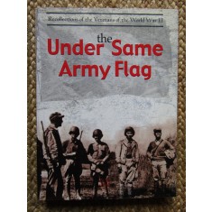 UNDER SAME ARMY FLAG - RECOLLECTIONS OF THE VETERANS OF THE WORLD WAR II