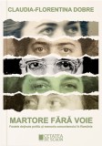 Martore fara voie. Fostele detinute politic si memoria comunismului in Romania - Claudia Florentina Dobre - Editura Cetatea de Scaun